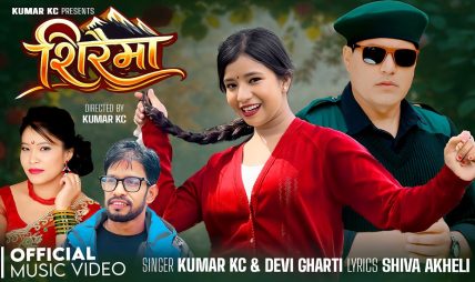 कुमार केसी जे मा पनि फिट, “शिरैमा” नामक गीत हुन लाग्यो हिट (भिडियो सहित)