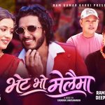 राम कुमार कार्कीको नयाँ गीत “भेट भो मेलैमा” सार्वजनिक, छोटो समयमा धेरै दर्शकहरुको मन जित्दै